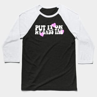 Put It On My Dads Tab Shirt - Aesthetic Clothing, Y2K Slogan Women's Retro Groovy Baseball T-Shirt